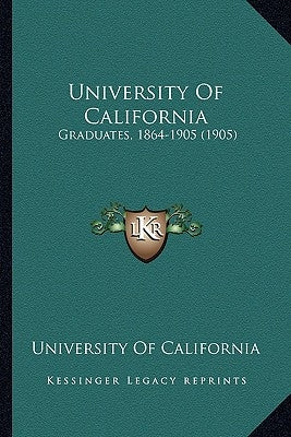 University Of California: Graduates, 1864-1905 (1905) by University of California