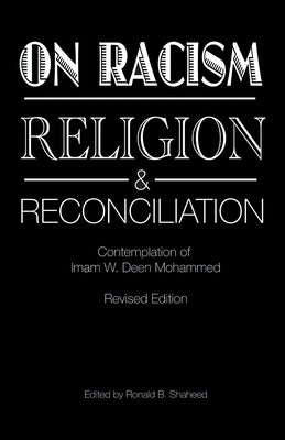 On Racism, Religion & Reconciliation: Contemplation of Imam W. Deen Mohammed by Shaheed, Ronald B.
