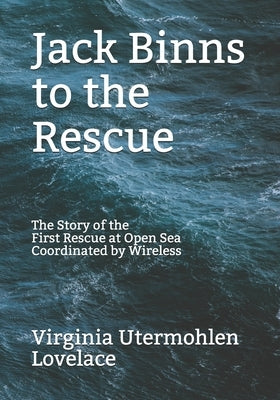 Jack Binns to the Rescue: The Story of the First Rescue at Open Sea Coordinated by Wireless by Lovelace, Virginia Utermohlen