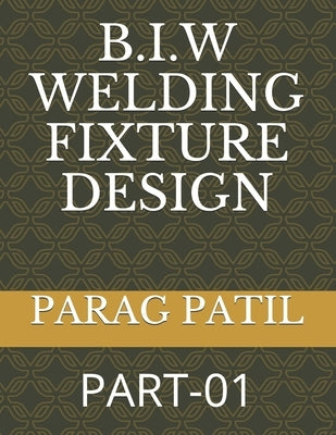 B.I.W Welding Fixture Design: Part-01 by Patil, Parag