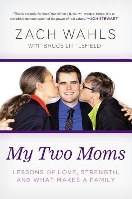 My Two Moms: Lessons of Love, Strength, and What Makes a Family by Wahls, Zach
