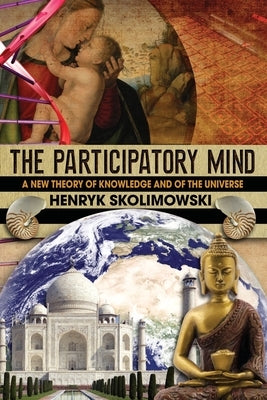The Participatory Mind: A New Theory of Knowledge and of the Universe by Skrbina, David