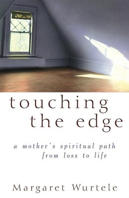 Touching the Edge: A Mother's Spiritual Journey from Loss to Life by Wurtele, Margaret