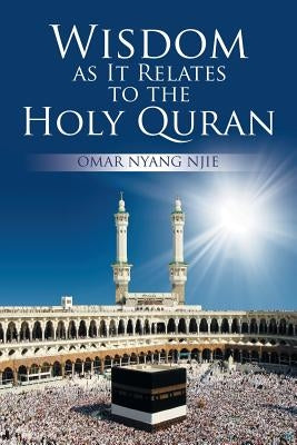 Wisdom as It Relates to the Holy Quran by Njie, Omar