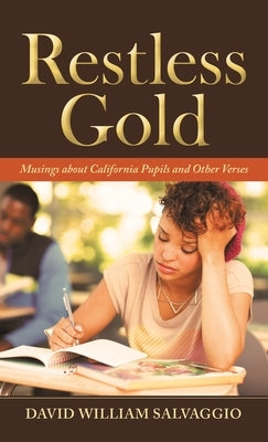 Restless Gold: Musings About California Pupils and Other Verses by Salvaggio, David William