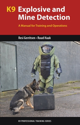 K9 Explosive and Mine Detection: A Manual for Training and Operations by Gerritsen, Resi