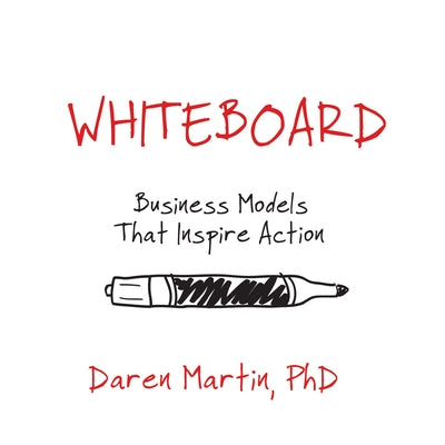 Whiteboard: Business Models That Inspire Action by Martin, Daren