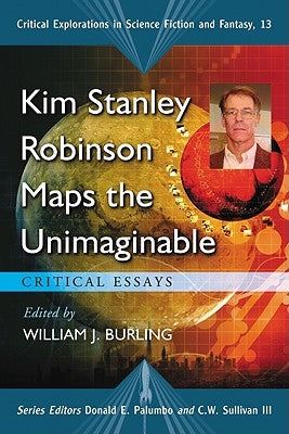 Kim Stanley Robinson Maps the Unimaginable: Critical Essays by Burling, William J.