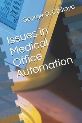Issues in Medical Office Automation by Obikoya, George O.