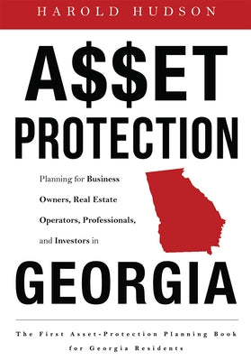 Asset Protection: Planning for Business Owners, Real Estate Operators, Professionals, and Investors in Georgia by Harold Hudson