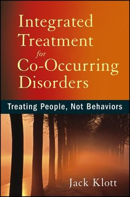 Integrated Treatment for Co-Occurring Disorders: Treating People, Not Behaviors by Klott, Jack