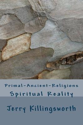 Primal-Ancient-Religions: Spiritual Reality by Killingsworth, Jerry Lacony