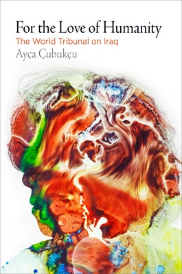 For the Love of Humanity: The World Tribunal on Iraq by Çubukçu, Ayça