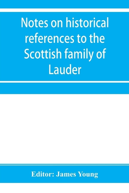Notes on historical references to the Scottish family of Lauder by Young, James