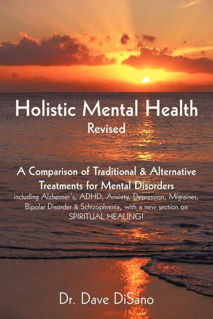Holistic Mental Health- Revised: A Comparison of Traditional and Alternative Treatments for Mental Disorders by Disano, Dave