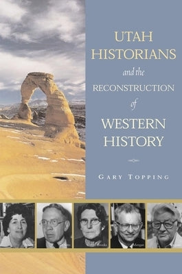 Utah Historians and the Reconstruction of Western History by Topping, Gary