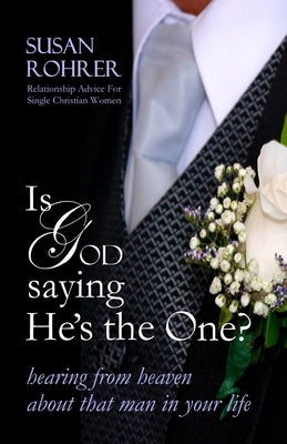 Is God Saying He's The One?: Hearing from Heaven about That Man in Your Life by Rohrer, Susan