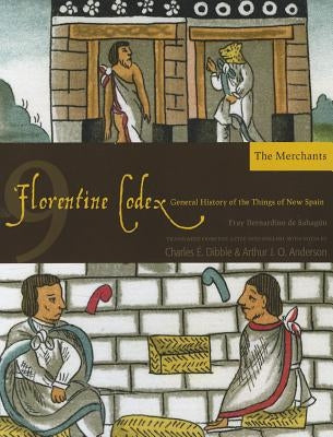 Florentine Codex: Book 9, 9: Book 9: The Merchants by De Sahagun, Bernardino