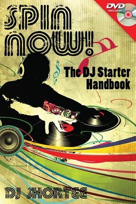Spin Now!: The DJ Starter Handbook by Shortee, Dj