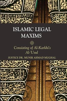 Islamic Legal Maxims: Consisting of Al Karkhi's Al-Usul by Mughal, Munir Ahmad