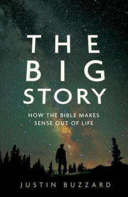 The Big Story: How the Bible Makes Sense Out of Life by Buzzard, Justin