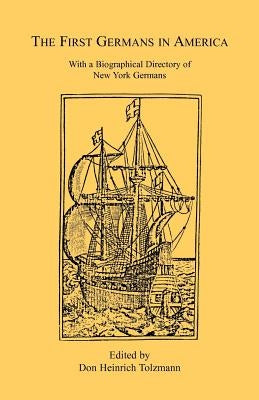 The First Germans in America: With a Biographical Directory of New York Germans by Tolzmann, Don Heinrich