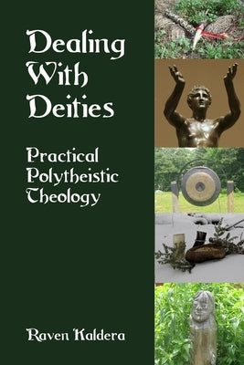 Dealing With Deities: Practical Polytheistic Theology by Kaldera, Raven