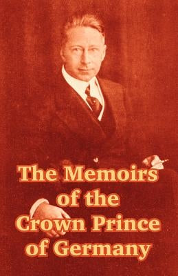 The Memoirs of the Crown Prince of Germany by Hohenzollern, Friedrich Wilhelm