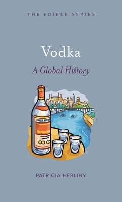 Vodka: A Global History by Herlihy, Patricia