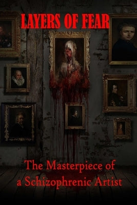 Layers of Fear: The Masterpiece of a Schizophrenic Artist by Everton, Cecil