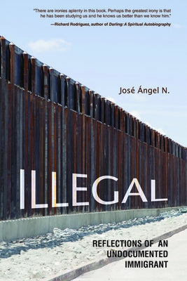 Illegal: Reflections of an Undocumented Immigrant by N, Jose Angel