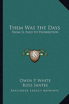 Them Was the Days: From El Paso to Prohibition by White, Owen P.