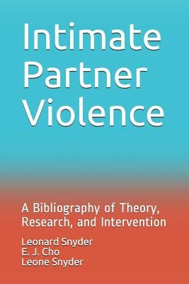 Intimate Partner Violence: A Bibliography of Theory, Research, and Intervention by Cho, E. J.