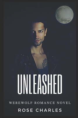 Unleashed: Werewolf Romance Novel by Charles, Rose