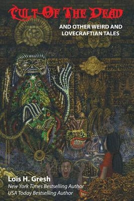 Cult of the Dead and Other Weird and Lovecraftian Tales by Gresh, Lois H.