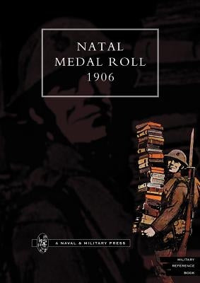Natal Medal Roll 1906 by Press, Naval &. Military