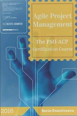 Agile Project Management: The PMI-ACP Certification Course by Dumitrascu, Sorin