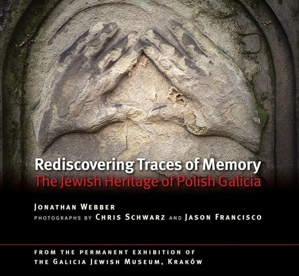 Rediscovering Traces of Memory: The Jewish Heritage of Polish Galicia by Webber, Jonathan