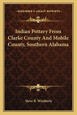 Indian Pottery from Clarke County and Mobile County, Southern Alabama by Wimberly, Steve B.