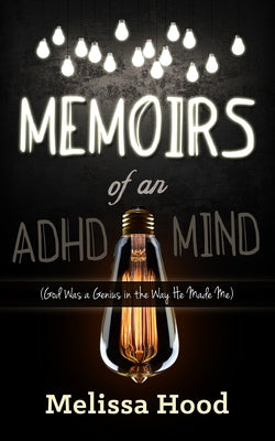 Memoirs of an ADHD Mind: God Was a Genius in the Way He Made Me by Hood, Melissa R.