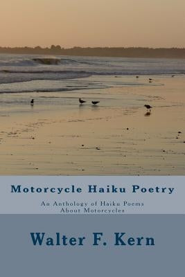 Motorcycle Haiku Poetry: An Anthology of Haiku Poems About Motorcycles by Kern, Walter F.