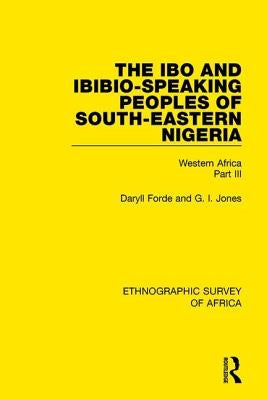 The Ibo and Ibibio-Speaking Peoples of South-Eastern Nigeria: Western Africa Part III by Forde, Daryll