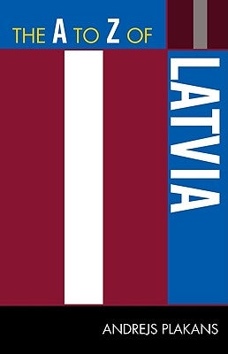 The A to Z of Latvia by Plakans, Andrejs