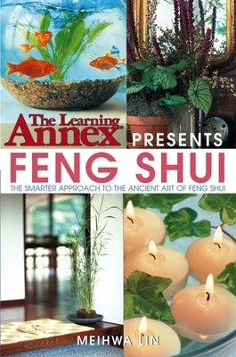 The Learning Annex Presents Feng Shui: The Smarter Approach to the Ancient Art of Feng Shui by Lin, Meihwa
