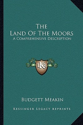 The Land of the Moors: A Comprehensive Description by Meakin, Budgett