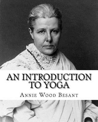 An Introduction to Yoga, By: Annie Wood Besant: (World's classic's) by Besant, Annie Wood