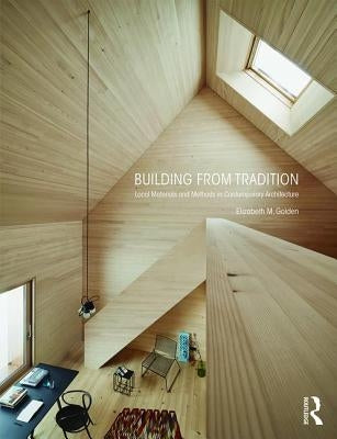 Building from Tradition: Local Materials and Methods in Contemporary Architecture by Golden, Elizabeth M.