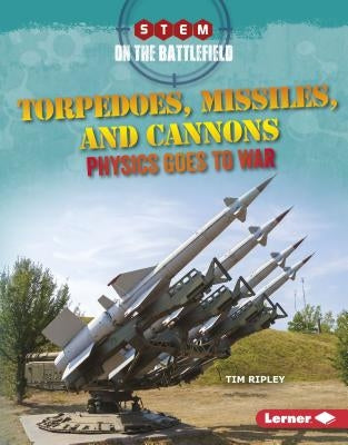 Torpedoes, Missiles, and Cannons: Physics Goes to War by Ripley, Tim