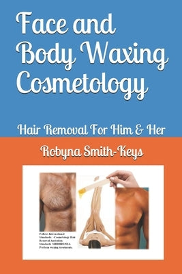 Face and Body Waxing Cosmetology: Hair Removal For Him & Her by Smith-Keys, Robyna