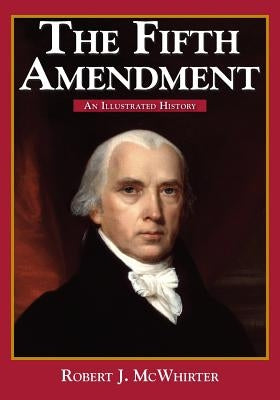 The Fifth Amendment: An Illustrated History by McWhirter, Robert